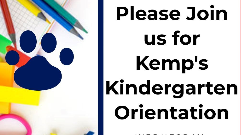 Please join us for Kemp's Kindergarten Orientation on Wednesday, March 16th beginning at 8:30 am. We will meet in person in the Kemp Elementary cafeteria. You and your upcoming kindergartener are invited to attend.